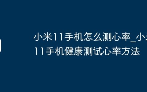 小米11手机怎么测心率?小米11手机健康测试心率方法