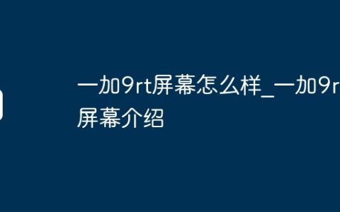 一加9rt屏幕怎么样?一加9rt屏幕介绍