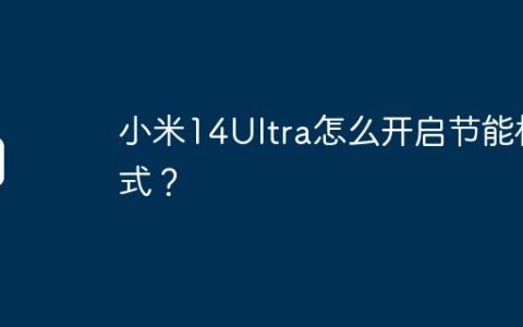 小米14Ultra怎么开启节能模式？