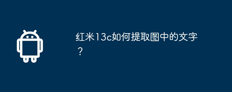 红米13c如何提取图中的文字？