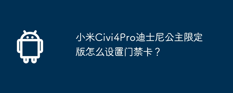 小米civi4pro迪士尼公主限定版怎么设置门禁卡？