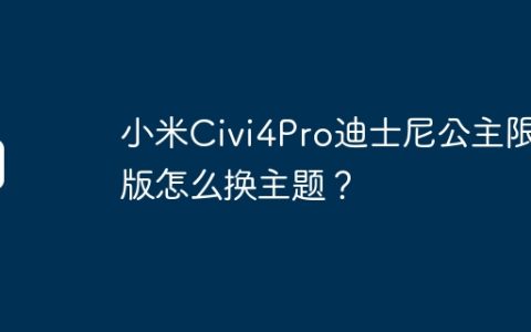 小米Civi4Pro迪士尼公主限定版怎么换主题？