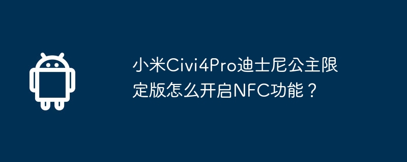 小米civi4pro迪士尼公主限定版怎么开启nfc功能？