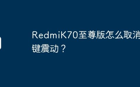 RedmiK70至尊版怎么取消按键震动？