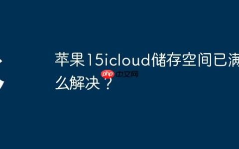 苹果15icloud储存空间已满怎么解决？