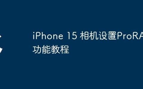 iPhone 15 相机设置ProRAW功能教程