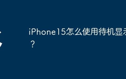 iPhone15怎么使用待机显示？