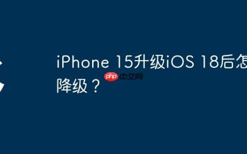 iPhone 15升级iOS 18后怎么降级？
