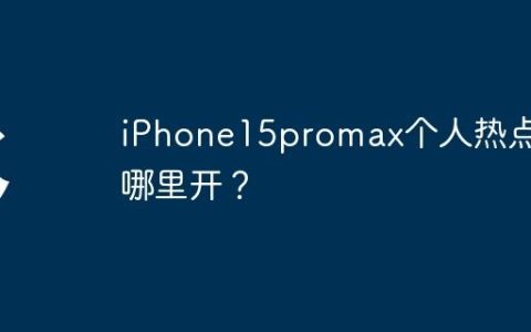 iPhone15promax个人热点在哪里开？