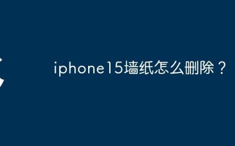 iphone15墙纸怎么删除？
