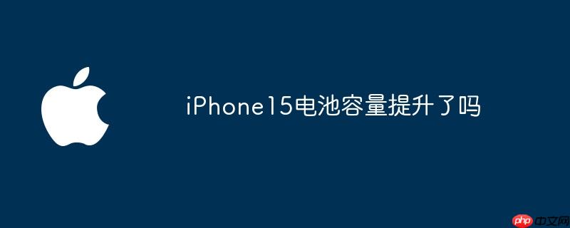 iphone15电池容量提升了吗