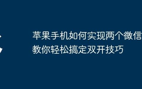 苹果手机如何实现两个微信？教你轻松搞定双开技巧