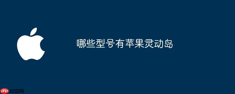 哪些型号有苹果灵动岛