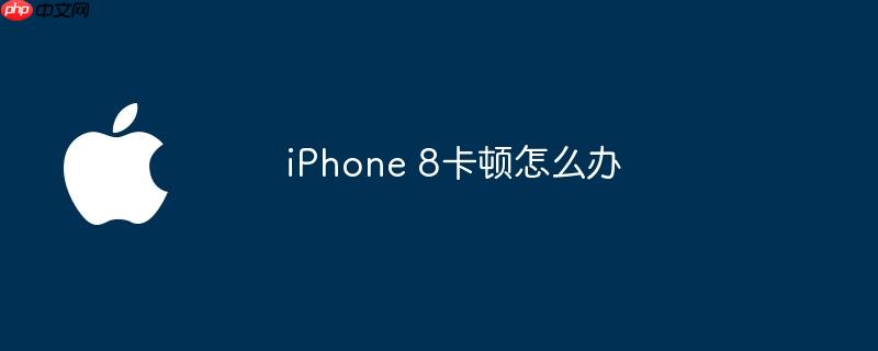 iphone 8卡顿怎么办
