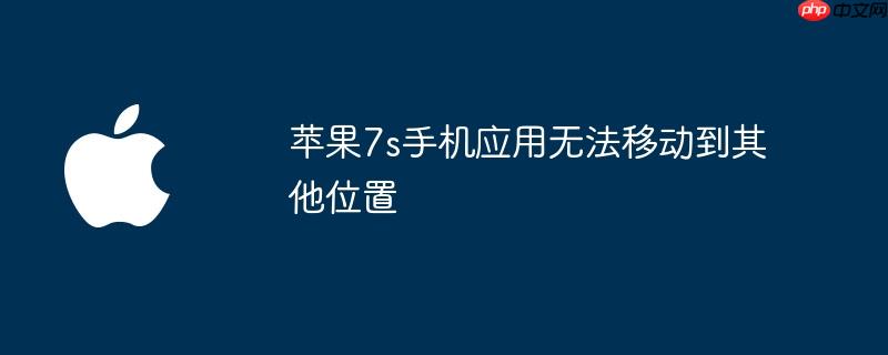 苹果7s手机应用无法移动到其他位置