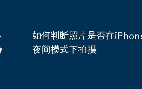 如何判断照片是否在iPhone夜间模式下拍摄
