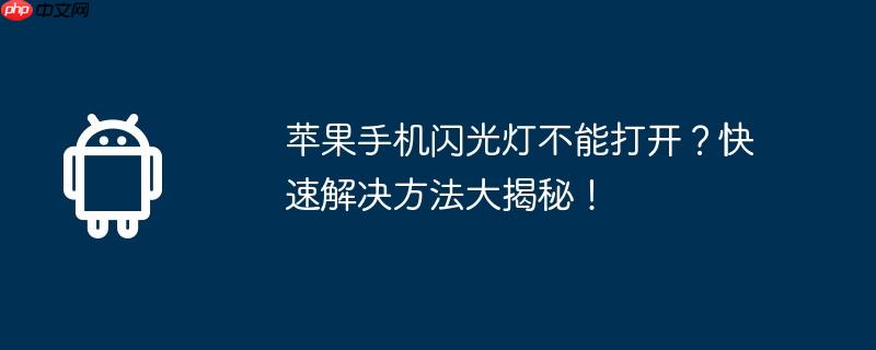 苹果手机闪光灯不能打开？快速解决方法大揭秘！