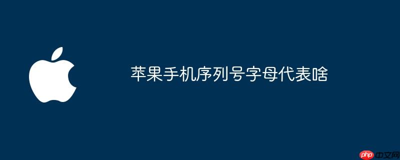苹果手机序列号字母代表啥