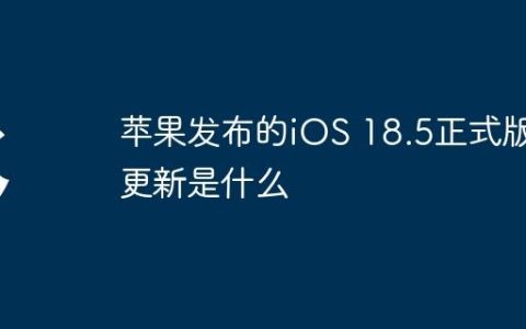 苹果发布的iOS 18.5正式版更新是什么