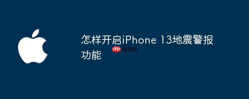 怎样开启iphone 13地震警报功能