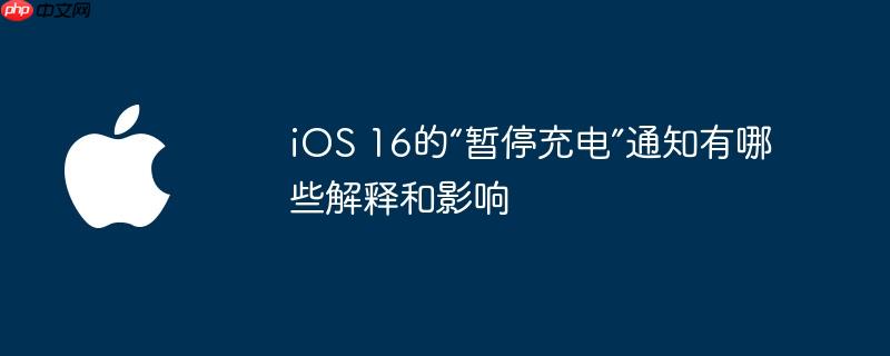 ios 16的“暂停充电”通知有哪些解释和影响
