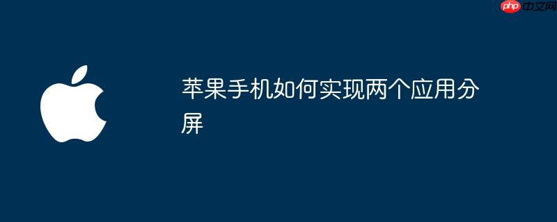 苹果手机如何实现两个应用分屏