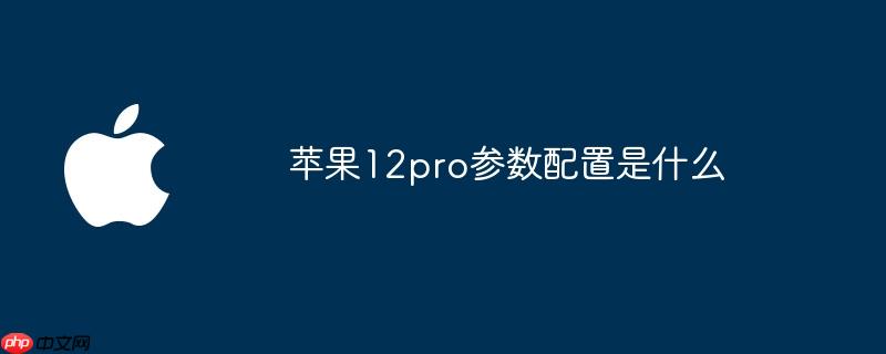 苹果12pro参数配置是什么