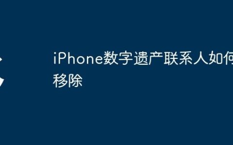 iPhone数字遗产联系人如何移除