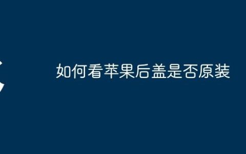 如何看苹果后盖是否原装