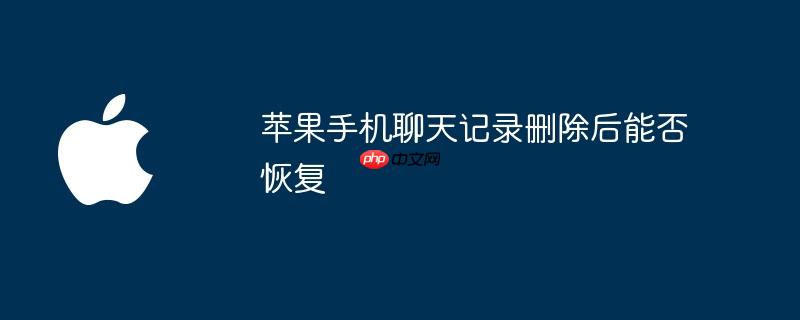 苹果手机聊天记录删除后能否恢复