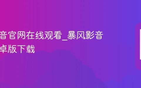 暴风影音官网在线观看?暴风影音官网安卓版下载