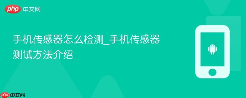 手机传感器怎么检测_手机传感器测试方法介绍