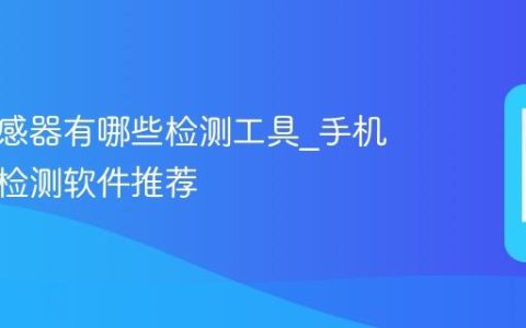手机传感器有哪些检测工具?手机传感器检测软件推荐