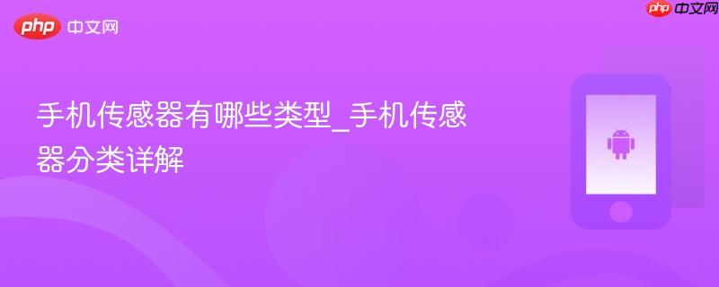 手机传感器有哪些类型_手机传感器分类详解