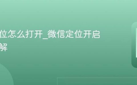 微信定位怎么打开?微信定位开启步骤详解