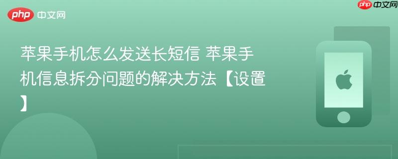 苹果手机怎么发送长短信 苹果手机信息拆分问题的解决方法【设置】