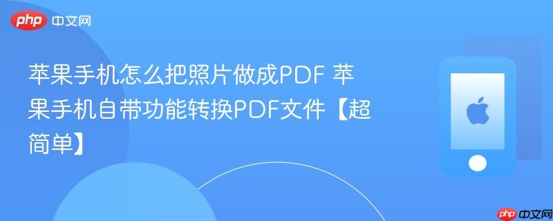 苹果手机怎么把照片做成pdf 苹果手机自带功能转换pdf文件【超简单】