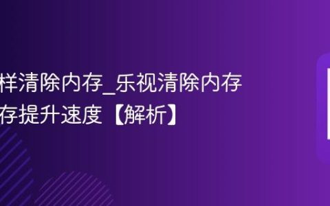 乐视怎样清除内存?乐视清除内存清理缓存提升速度【解析】