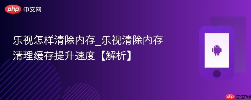 乐视怎样清除内存_乐视清除内存清理缓存提升速度【解析】