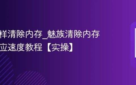 魅族怎样清除内存?魅族清除内存加快响应速度教程【实操】