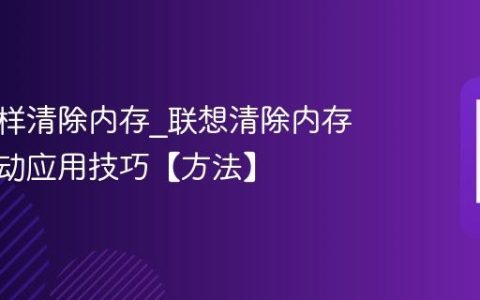 联想怎样清除内存?联想清除内存加速启动应用技巧【方法】
