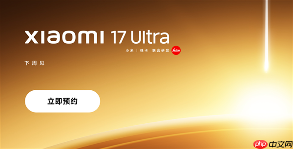 首发全新徕卡1英寸主摄！小米17 Ultra上架预约