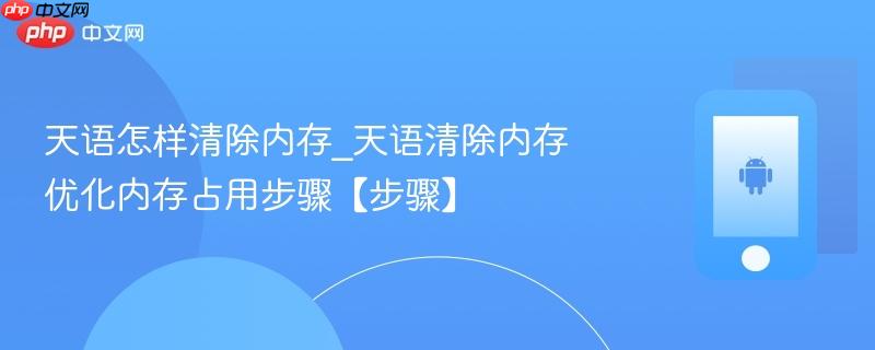 天语怎样清除内存_天语清除内存优化内存占用步骤【步骤】