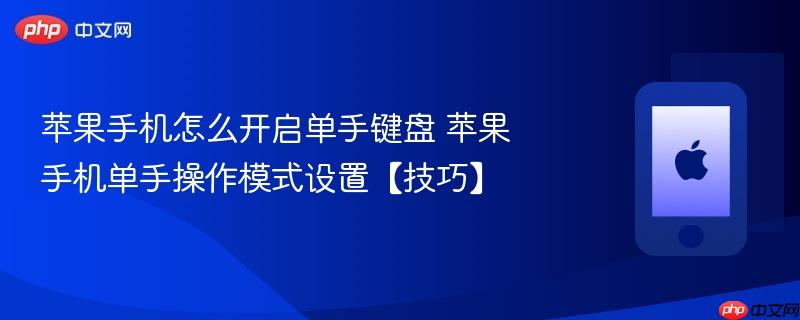 苹果手机怎么开启单手键盘 苹果手机单手操作模式设置【技巧】