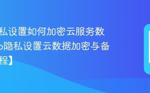 vivo隐私设置如何加密云服务数据?vivo隐私设置云数据加密与备份【教程】