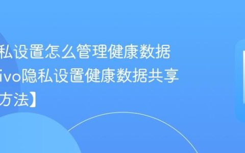 vivo隐私设置怎么管理健康数据共享?vivo隐私设置健康数据共享开关【方法】