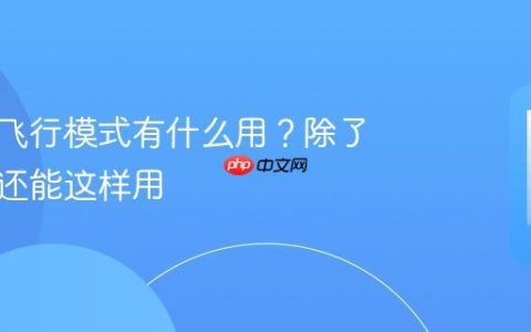 手机的飞行模式有什么用？除了坐飞机还能这样用