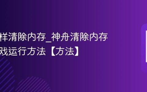 神舟怎样清除内存?神舟清除内存优化游戏运行方法【方法】