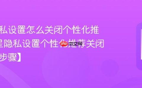 三星隐私设置怎么关闭个性化推荐?三星隐私设置个性化推荐关闭流程【步骤】