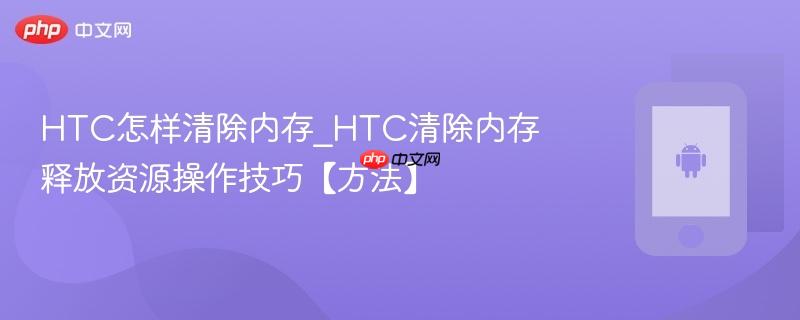 htc怎样清除内存_htc清除内存释放资源操作技巧【方法】